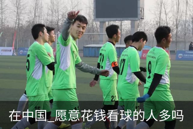在中国 愿意花钱看球的人多吗